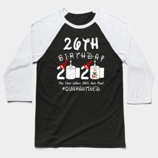 26th Birthday 2020 The Year When Shit Got Real Quarantined Baseball T-Shirt